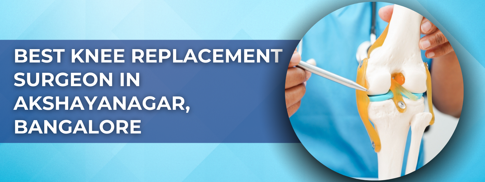 Best knee replacement surgeon in Akshayanagar, Bangalore