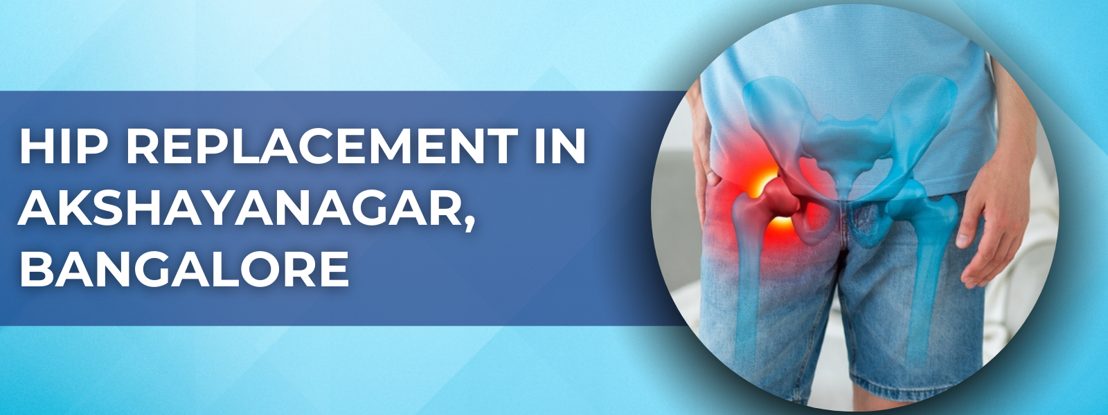 Hip Replacement in Akshayanagar, Bangalore